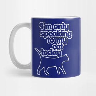 I'm only speaking to my cat today Mug